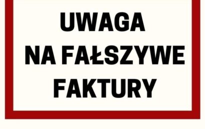 UWAGA! OSTRZEGAMY PRZED FAŁSZYWYMI FAKTURAMI !